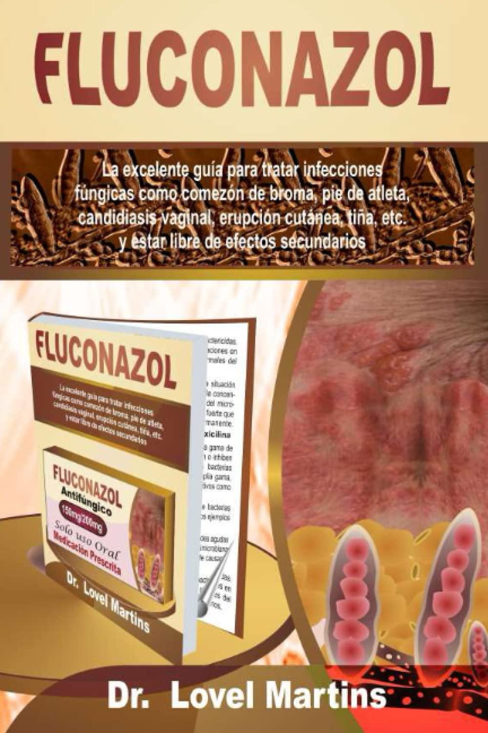 FLUCONAZOL: La excelente guía para tratar infecciones fúngicas como comezón de broma, pie de atleta, candidiasis vaginal, erupción cutánea, tiña, etc. ... de efectos secundarios (Spanish Edition)