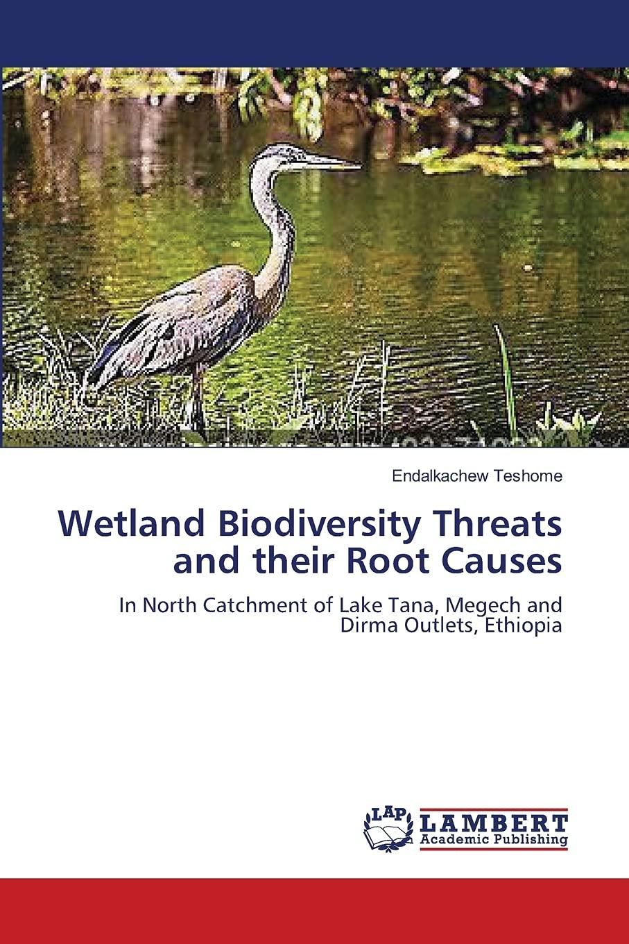 Wetland Biodiversity Threats and their Root Causes: In North Catchment of Lake Tana, Megech and Dirma Outlets, Ethiopia