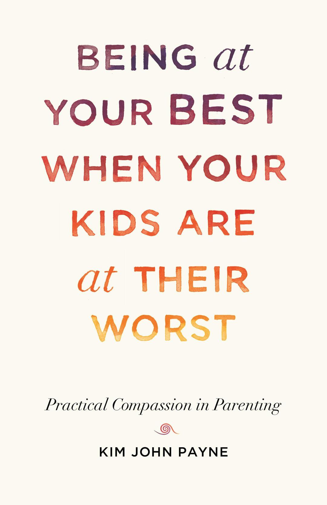 Being at Your Best When Your Kids Are at Their Worst: Practical Compassion in Parenting