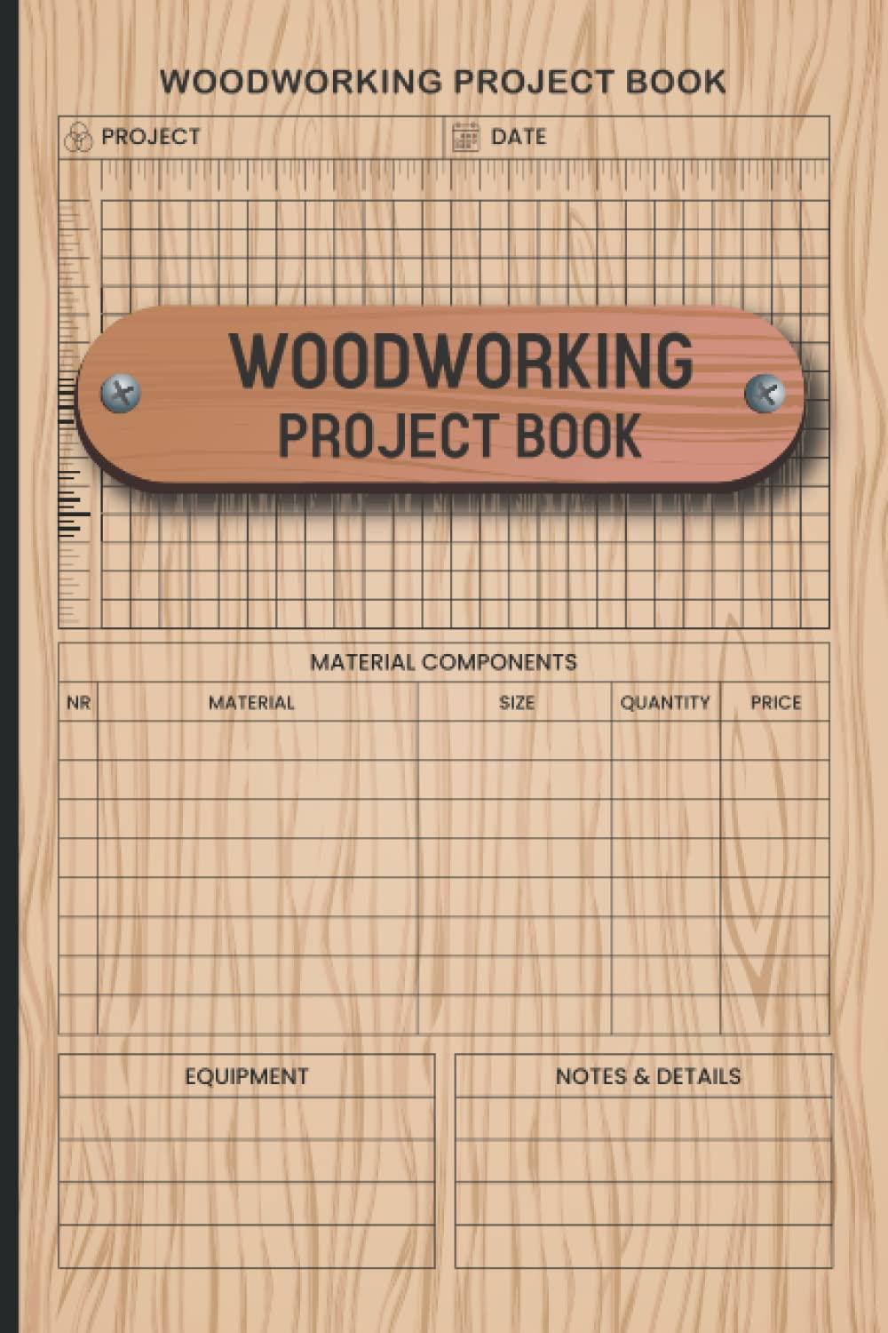 Woodworking Project Book: Daily Project Planner Diary, Journal, Notebook, Chart, Log Book, Tracker, Record Book For Woodworking Project Plan Gift for Woodworkers and Carpenters