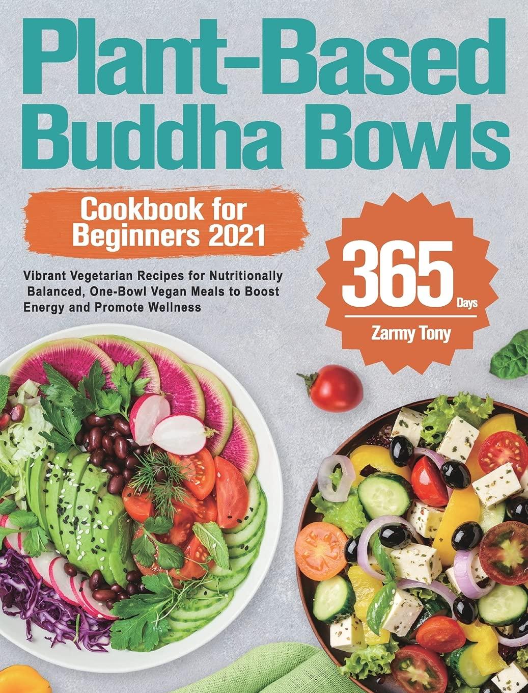 Plant-Based Buddha Bowls Cookbook for Beginners 2021: 365-Day Vibrant Vegetarian Recipes for Nutritionally Balanced, One-Bowl Vegan Meals to Boost Energy and Promote Wellness Hardcover – August 13, 2021