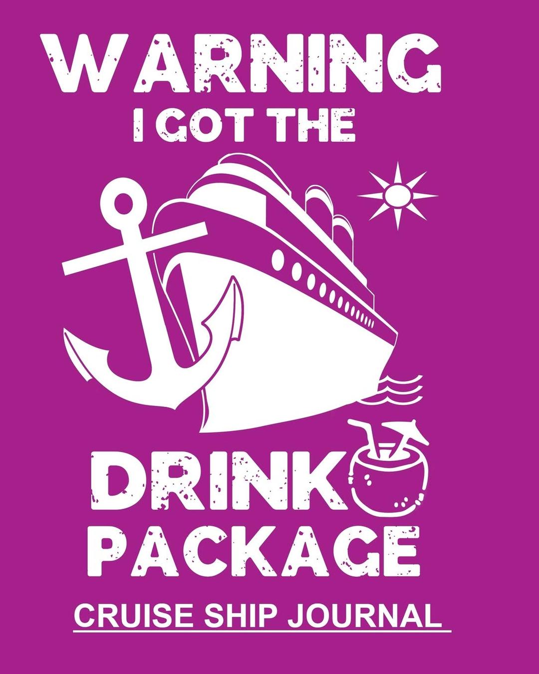 Warning I Got The Drink Package: Purple Notebook To Keep Track Of Cruise Ship Plans Trip Information & Memories Shared With Family 100 Pages 8x10 Notebook