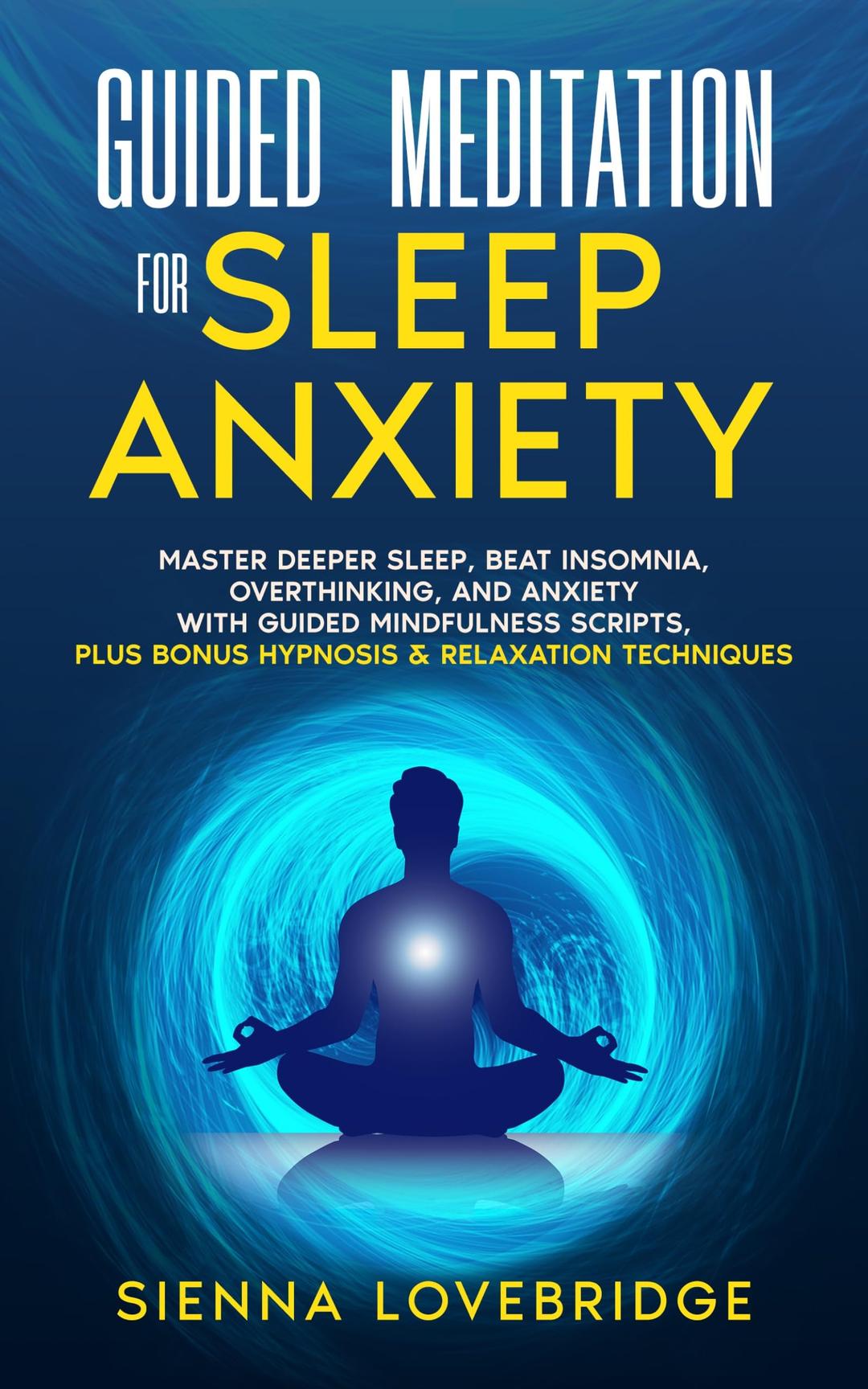 Guided Meditation for Sleep Anxiety: Master Deeper Sleep, Beat Insomnia, Overthinking, and Anxiety with Guided Mindfulness Scripts, Plus Bonus Hypnosis & Relaxation Techniques