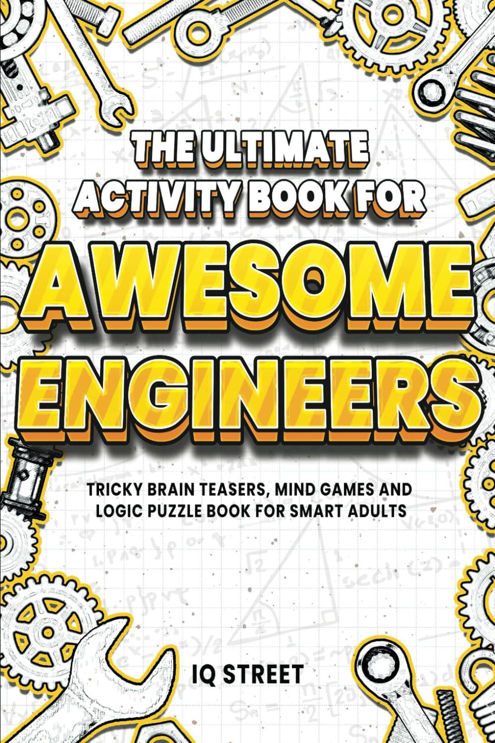 The Ultimate Activity Book for Awesome Engineers: Tricky Brain Teasers, Mind Games and Logic Puzzle Book for Smart Adults (Perfect Gift for Engineers) Paperback – November 8, 2023