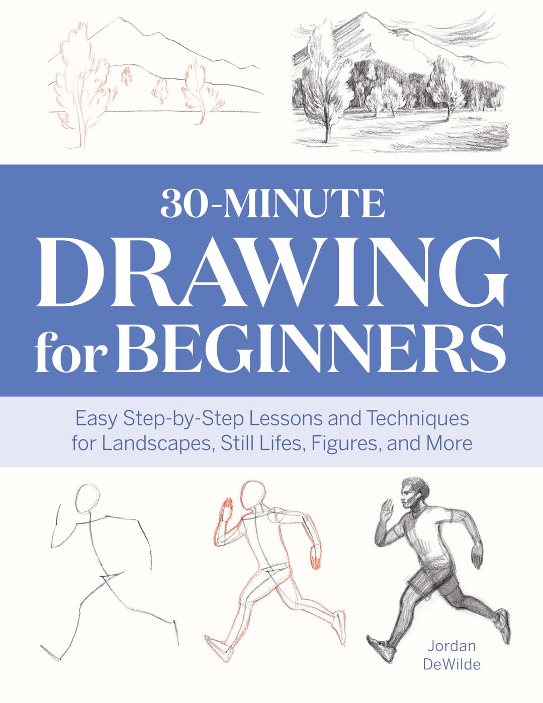 30-Minute Drawing for Beginners: Easy Step-by-Step Lessons and Techniques for Landscapes, Still Lifes, Figures, and More Paperback – February 9, 2021