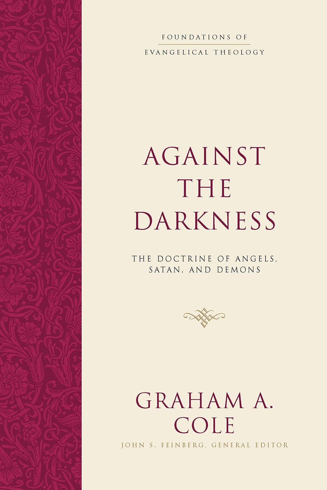 Against the Darkness: The Doctrine of Angels, Satan, and Demons (Foundations of Evangelical Theology)