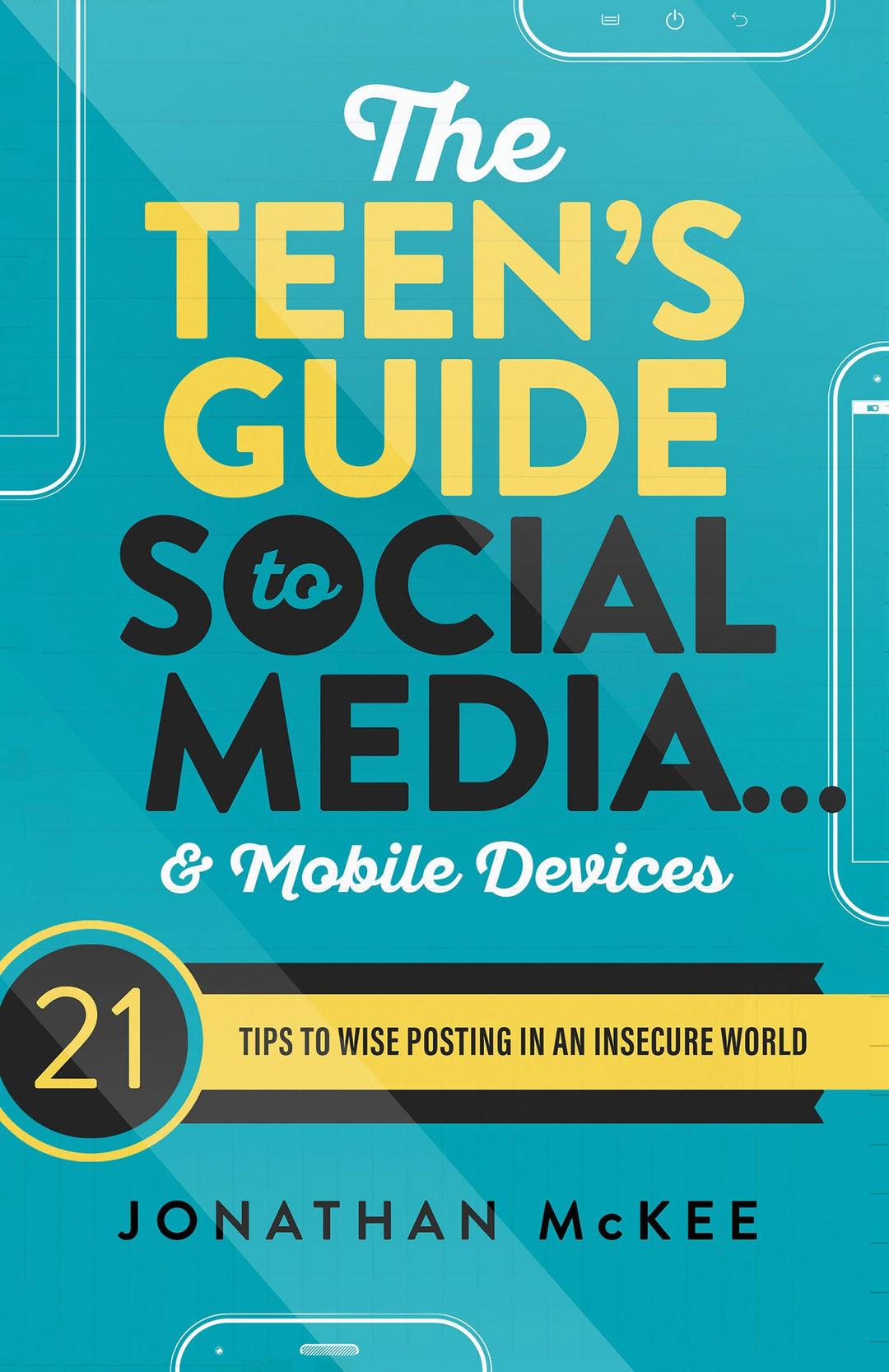 The Teen's Guide to Social Media... and Mobile Devices: 21 Tips to Wise Posting in an Insecure World Paperback – October 1, 2017