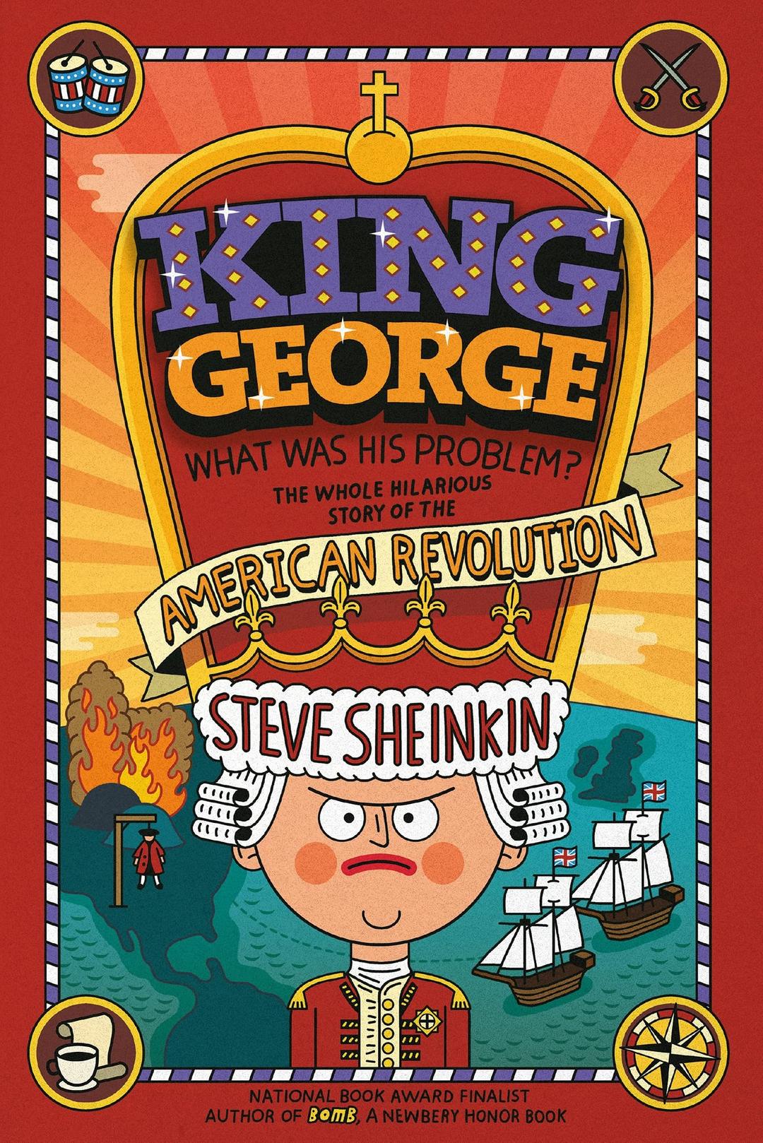 King George: What Was His Problem?: Everything Your Schoolbooks Didn't Tell You About the American Revolution