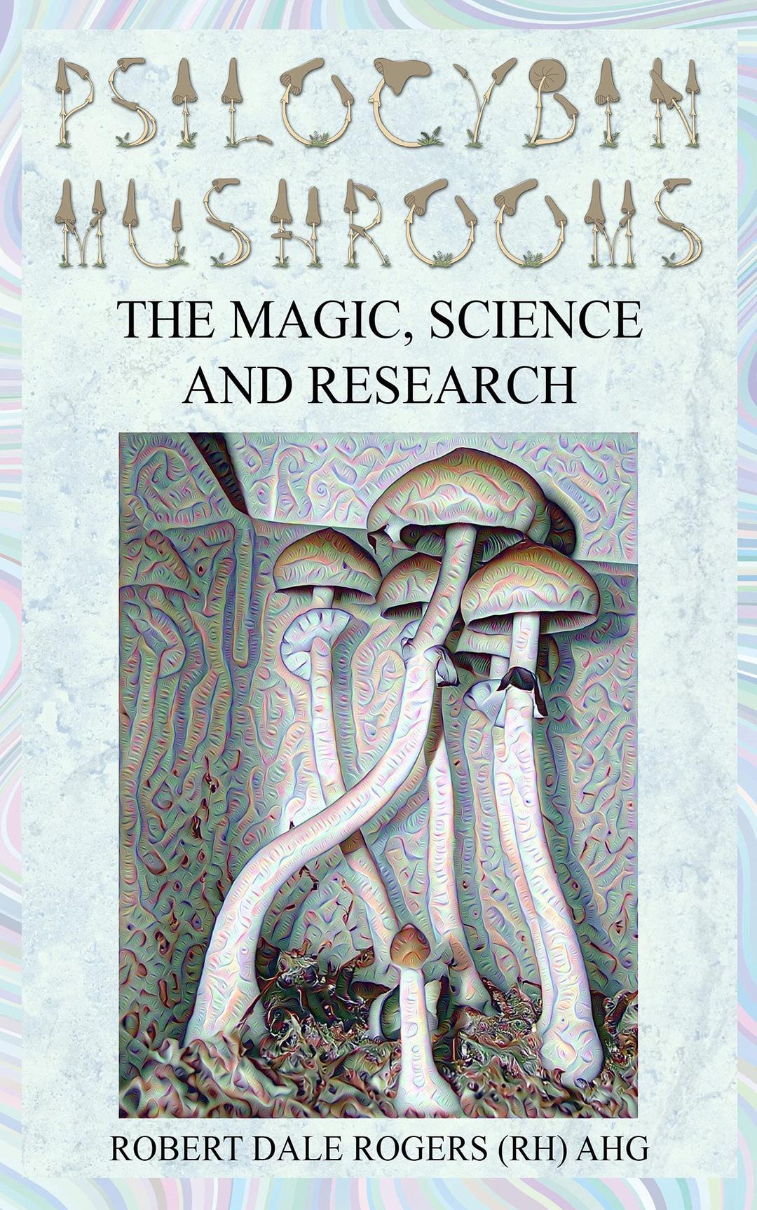 Psilocybin Mushrooms: The Magic, Science and Research