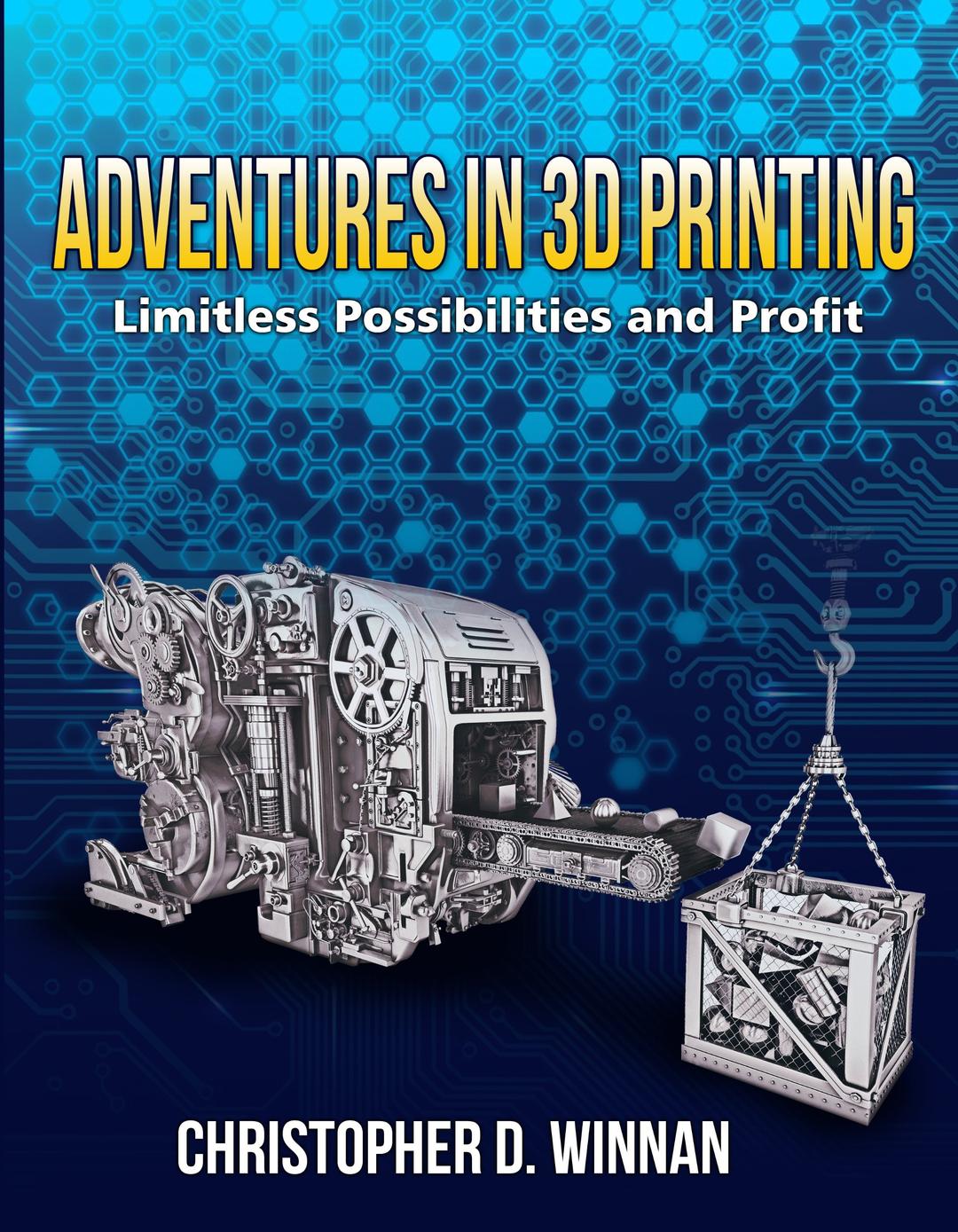 Adventures in 3D Printing: Limitless Possibilities and Profit Using 3D Printers (3D Printing for Entrepreneurs) Kindle Edition