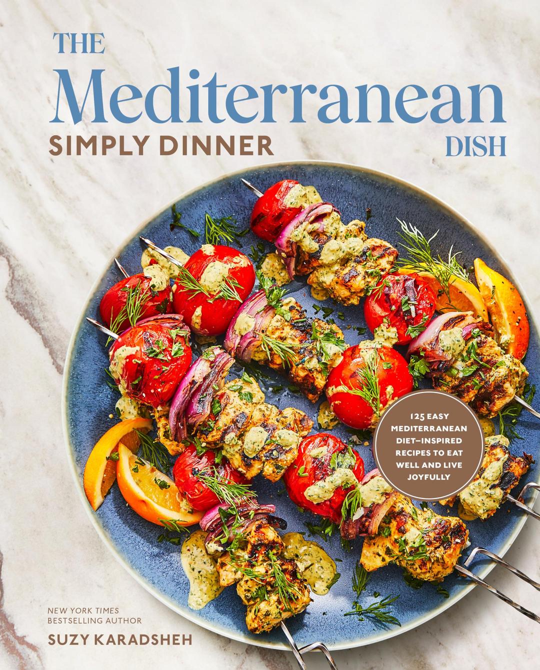 The Mediterranean Dish: Simply Dinner: 125 Easy Mediterranean Diet-Inspired Recipes to Eat Well and Live Joyfully: A Cookbook