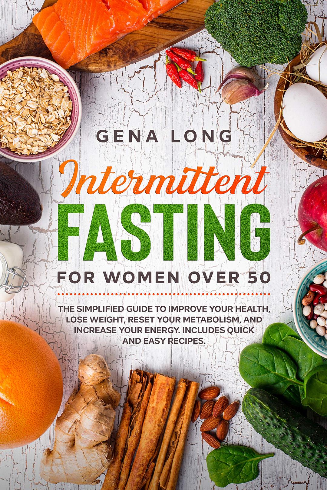 Intermittent fasting for women over 50: The simplified guide to improve your health, lose weight, reset your metabolism, and increase your energy. Includes quick and easy recipes